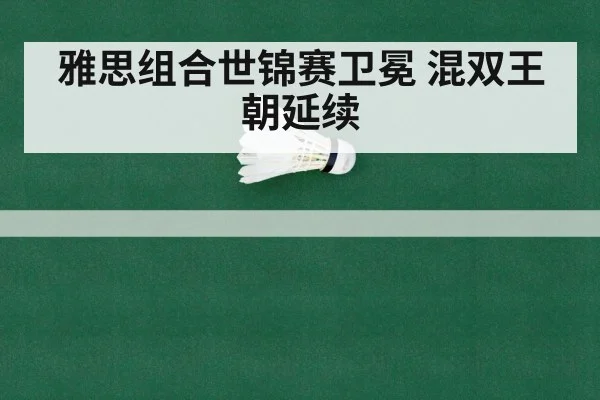 雅思组合世锦赛卫冕 混双王朝延续